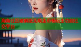 海角社区破解版无限金币畅玩全功能社交平台