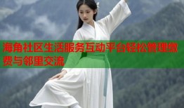海角社区生活服务互动平台轻松管理缴费与邻里交流