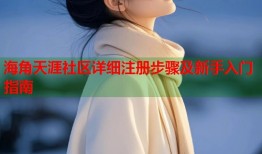 海角天涯社区详细注册步骤及新手入门指南