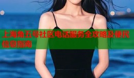 上海角五号社区电话服务全攻略及便民信息指南