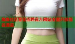 海角社区警官招聘官方网站全面开放报名通道