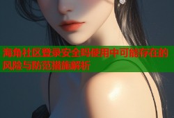 海角社区登录安全吗使用中可能存在的风险与防范措施解析