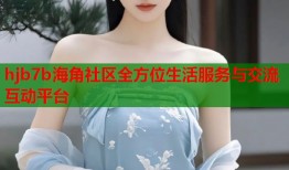 hjb7b海角社区全方位生活服务与交流互动平台