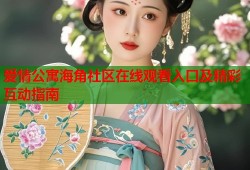爱情公寓海角社区在线观看入口及精彩互动指南