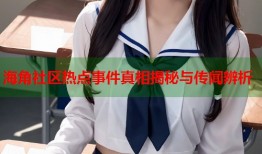 海角社区热点事件真相揭秘与传闻辨析