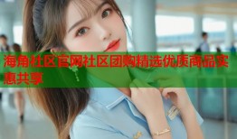 海角社区官网社区团购精选优质商品实惠共享