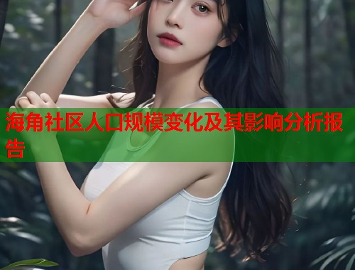 海角社区人口规模变化及其影响分析报告