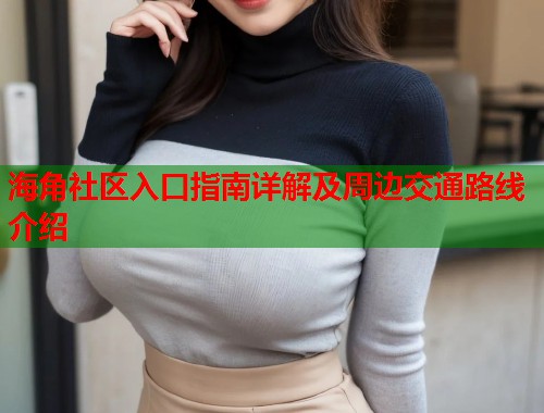 海角社区入口指南详解及周边交通路线介绍