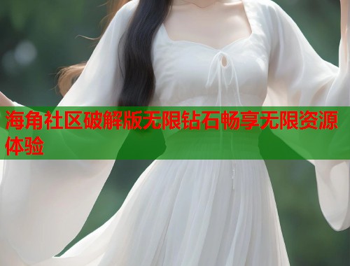 海角社区破解版无限钻石畅享无限资源体验