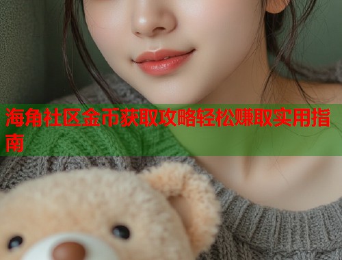 海角社区金币获取攻略轻松赚取实用指南
