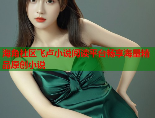 海角社区飞卢小说阅读平台畅享海量精品原创小说